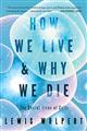 HOW WE LIVE AND WHY WE DIE(B)