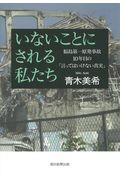 いないことにされる私たち / 福島第一原発事故10年目の「言ってはいけない真実」