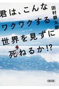 君は、こんなワクワクする世界を見ずに死ねるか！？