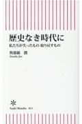 歴史なき時代に / 私たちが失ったもの取り戻すもの