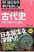 考古学が解き明かす古代史 / 日本の始まりに迫る