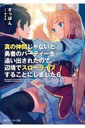 真の仲間じゃないと勇者のパーティーを追い出されたので、辺境でスローライフすることにしました