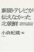 新聞・テレビが伝えなかった北朝鮮 / 市民経済と大衆文化が明らかにする真実の姿