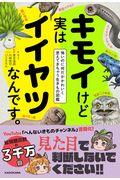 キモイけど実はイイヤツなんです。 / 怖いのに何だかかわいく思えてきちゃう生きもの図鑑