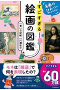 名画のひみつがぜんぶわかる！すごすぎる絵画の図鑑