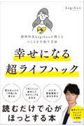 精神科医ｋａｇｓｈｕｎが教えるつらさを手放す方法幸せになる超ライフハック