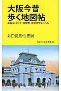 大阪今昔歩く地図帖 / 彩色絵はがき、古写真、古地図でくらべる