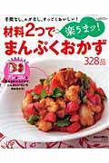 材料2つで楽うまッ!まんぷくおかず328品 / 手間なし、ムダなし、すっごくおいしい!