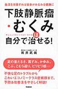 下肢静脈瘤・むくみは自分で治せる! / 血流を改善すれば全身がみるみる健康に