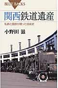 関西鉄道遺産 / 私鉄と国鉄が競った技術史