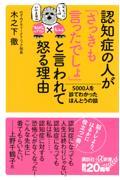 認知症の人が「さっきも言ったでしょ」と言われて怒る理由 / 5000人を診てわかったほんとうの話