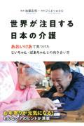 世界が注目する日本の介護 / あおいけあで見つけたじいちゃん・ばあちゃんとの向き合い方