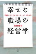 幸せな職場の経営学 / 「働きたくてたまらないチーム」の作り方