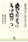 育てたように子は育つ / 相田みつをいのちのことば