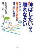 伸ばしたいなら離れなさい / サッカーで考える子どもに育てる11の魔法