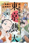 最後の秘境東京藝大 3 / 天才たちのカオスな日常
