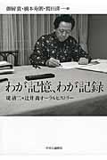 わが記憶、わが記録 / 堤清二×辻井喬オーラルヒストリー