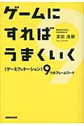 ゲームにすればうまくいく / 〈ゲーミフィケーション〉9つのフレームワーク