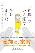 「神様」のいる家で育ちました～宗教２世な私たち～