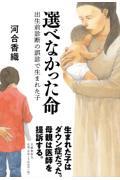 選べなかった命 / 出生前診断の誤診で生まれた子