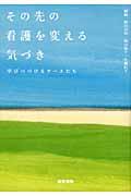 その先の看護を変える気づき / 学びつづけるナースたち