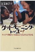 グッド・モーニング・トゥ・ユー! / ケニアで障がいのある子どもたちと生きる