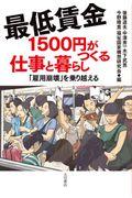 最低賃金1500円がつくる仕事と暮らし / 「雇用崩壊」を乗り超える