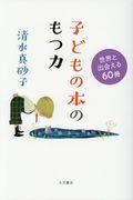 子どもの本のもつ力 / 世界と出会える60冊