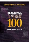 吹奏楽作品 世界遺産100 / 後世に受け継がれゆく不朽の名曲たち