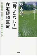 栃木発、「待ったなし！」在宅緩和医療