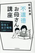 不道徳お母さん講座 / 私たちはなぜ母性と自己犠牲に感動するのか