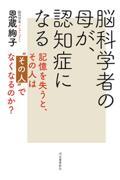 脳科学者の母が、認知症になる / 記憶を失うと、その人は“その人”でなくなるのか?