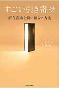 すごい引き寄せ / 潜在意識を飼い馴らす方法