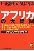 いま誰もが気になるアフリカの大疑問 / 「長期政権の崩壊」「天然資源の開発ラッシュ」「急速すぎる経済成長」「民族紛争と虐殺」「蔓延する感染症