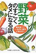 野菜のすごくタメになる話 / 毎日食べているのに意外と知らない