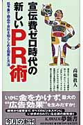 宣伝費ゼロ時代の新しいPR術 / 低予算で商品や会社を知らしめる知恵と方法