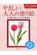 やさしい大人の塗り絵 きれいな花編 / 塗りやすい絵で、はじめての人にも最適