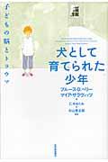 犬として育てられた少年 / 子どもの脳とトラウマ