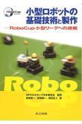小型ロボットの基礎技術と製作 / RoboCup小型リーグへの挑戦