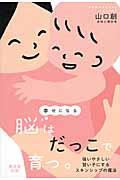 幸せになる脳はだっこで育つ。 / 強いやさしい賢い子にするスキンシップの魔法