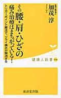 その腰・肩・ひざの痛み治療はまちがっている!