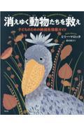 消えゆく動物たちを救え / 子どものための絶滅危惧種ガイド