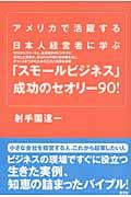 「スモールビジネス」成功のセオリー90! / アメリカで活躍する日本人経営者に学ぶ