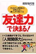 「友達力」で決まる! / 子どもの「人間関係力」を育むために、親にしかできないこと