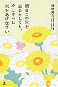 明日この世を去るとしても、今日の花に水をあげなさい