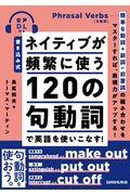 ネイティブが頻繁に使う１２０の句動詞で英語を使いこなす！