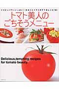 トマト美人のごちそうメニュー / リコピンパワーいっぱい!まるごとトマトのすてきレシピ101