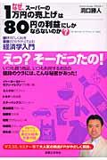 なぜ、スーパーの「1万円の売上げ」は「80円の利益」にしかならないのか? / 儲けの「しくみ」を原価の「カラクリ」でよむ経済学入門