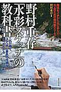 野村重存「水彩スケッチ」の教科書 / この一冊で、スケッチと着色の技術がすべてわかる