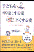 子どもを幸福にする愛辛くする愛 / “こころ”を育てる心理学